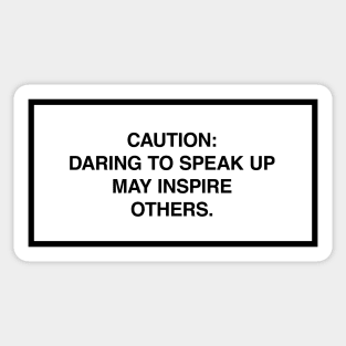 Caution: Daring to speak up may inspire others. Sticker